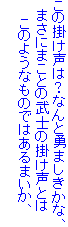 この掛け声は？なんと勇ましきかな、
　まさにまことの武士の掛け声とは
　　このようなものではあるまいか、
